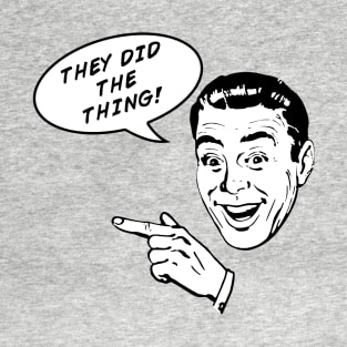 They Did The Thing! T-Shirt